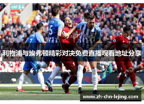 利物浦与埃弗顿精彩对决免费直播观看地址分享