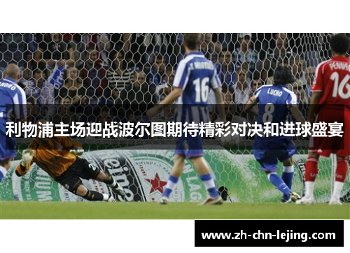 利物浦主场迎战波尔图期待精彩对决和进球盛宴
