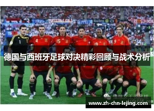 德国与西班牙足球对决精彩回顾与战术分析